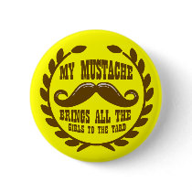 My Mustache Brings all the Girls to the Yard Pinback Button