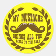 My Mustache Brings all the Girls to the Yard Round Stickers