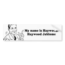 MY NAME IS HAYWOOD JABLOME bumper stickers by humortees MY NAME IS HAYWOOD JABLOME bumper stickers