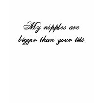 My nipples are bigger than your tits t-shirts