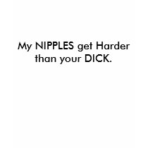 My NIPPLES get Harder than your DICK. t-shirts by kaizanirani My NIPPLES get Harder than your DICK. t-shirts