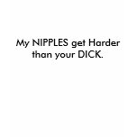 My NIPPLES get Harder than your DICK. Tshirt