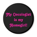 My Oncologistis my Homegirl! magnets