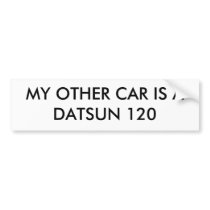 MY OTHER CAR IS A DATSUN 120 bumper stickers by AshDav MY OTHER CAR IS A DATSUN 120 bumper stickers