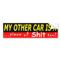 MY OTHER CAR IS A PIECE OF SHIT TOO! bumper stickers