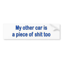 My Other Car Is A Piece Of Shit Too Bumper Sticker bumper stickers