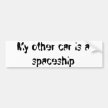 "My other car is a spaceship" bumper sticker