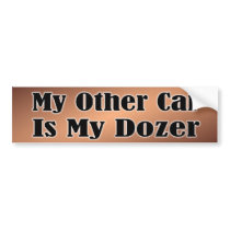 http://rlv.zcache.com/my_other_car_is_my_dozer_funny_bumper_sticker-p128697587303273231z7b7j_210.jpg