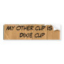 My other cup is a dixie cup bumper sticker