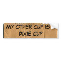 My other cup is a dixie cup bumper stickers