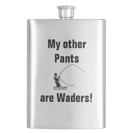 My other pants are waders! Fly fisherman Hip Flasks