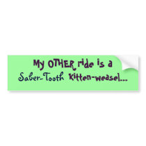 My OTHER ride is a saber-tooth kitten-weasel, ... bumper stickers by abadelia My OTHER ride is a saber-tooth kitten-weasel, ... bumper stickers