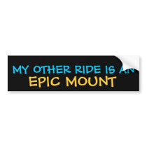 MY OTHER RIDE IS AN EPIC MOUNT bumper stickers