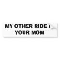 MY OTHER RIDE IS  YOUR MOM bumper stickers