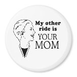 MY OTHER RIDE IS YOUR MOM FRIDGE MAGNETS