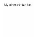 My Other Shirt is a Tutu