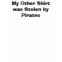 My Other Shirt was Stolen by Pirates by captainmelanthe My Other Shirt was Stolen by Pirates