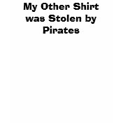 My Other Shirt was Stolen by Pirates