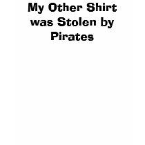 My Other Shirt was Stolen by Pirates by captainmelanthe My Other Shirt was Stolen by Pirates