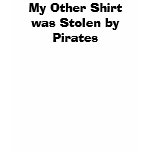 My Other Shirt was Stolen by Pirates
