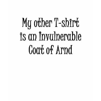 My other T-shirt is an Invulnerable Coat of Arnd My other T-shirt is an Invulnerable Coat of Arnd