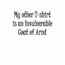 My other T-shirt is an Invulnerable Coat of Arnd by tinyadventures My other T-shirt is an Invulnerable Coat of Arnd