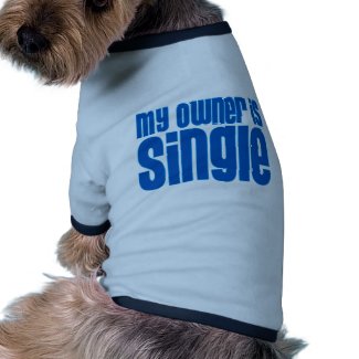 My Owner is Single Dog t shirt Doggie Tshirt
