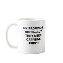 MY PADRINOS ROCK...BUT THEY NEED CAFFEINE FIRST! mugs by jtulchin MY PADRINOS ROCK...BUT THEY NEED CAFFEINE FIRST! mugs