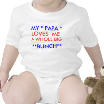 MY " PAPA " , LOVES  ME, A WHOLE BIG, **BUNCH** t-shirts