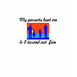 My parents beat me , & I turned ou... - Customized t-shirts