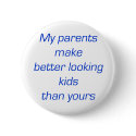 My Parents Make Better Looking Kids Than Yours buttons by Supernova23 My Parents Make Better Looking Kids Than Yours buttons