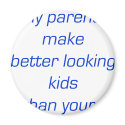 My Parents Make Better Looking Kids Than Yours magnets by Supernova23 My Parents Make Better Looking Kids Than Yours magnets