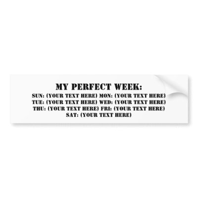 My Perfect Week Bumper Stickers by cmmeiz