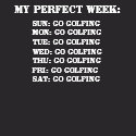 My Perfect Week - Go Golfing shirt