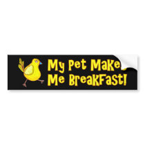 My Pet Makes Me Breakfast Chicken Bumper Sticker