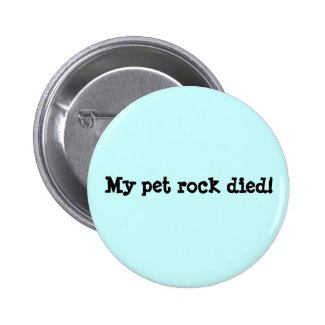 My pet rock died! buttons