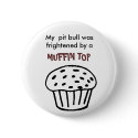 My  pit bull wasfrightened by a Muffin Top buttons