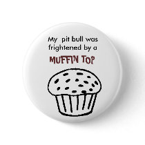 My  pit bull wasfrightened by a Muffin Top buttons