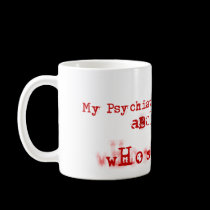 My psychiatrist is so wrong. mugs
