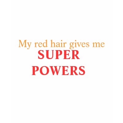 My red hair gives me, SUPER POWERS T Shirt by bittercup84
