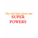 My red hair gives me, SUPER POWERS t-shirts