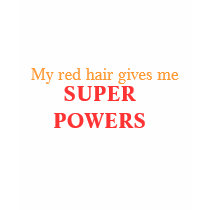 My red hair gives me, SUPER POWERS t-shirts by bittercup84 My red hair gives me, SUPER POWERS t-shirts