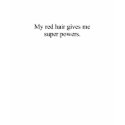 My Red Hair Gives Me Super Powers t-shirts by ShamelessHumor My Red Hair Gives Me Super Powers t-shirts
