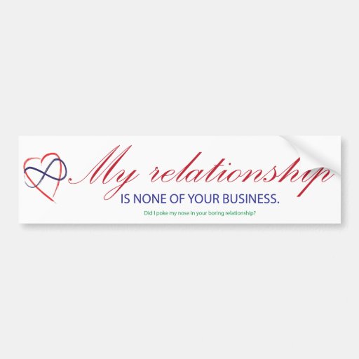My Relationship Is None Of Your Business My relationship, none of your business. bumper sticker | Zazzle
