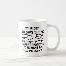 My Right To Own Guns Is What Protects Your Right Mug