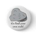 My rock, Go find your own rock! buttons by jtgauntt My rock, Go find your own rock! buttons