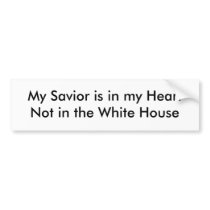 My Savior is in my HeartNot in the White House bumper stickers