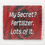 My Secret? Fertilizer. Lots of it. (grows boobs!) Mouse Pad