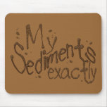 My Sediments Exactly Mousepad