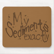 My Sediments Exactly Mousepad